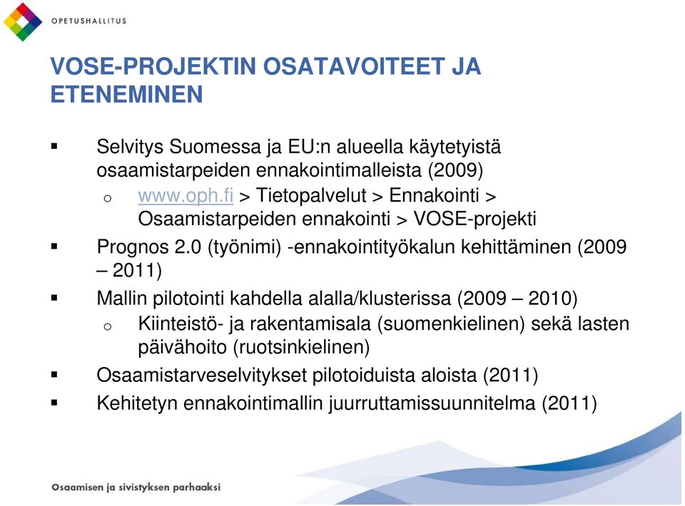 0 (työnimi) -ennakointityökalun kehittäminen (2009 2011) Mallin pilotointi kahdella alalla/klusterissa (2009 2010) o Kiinteistö- ja