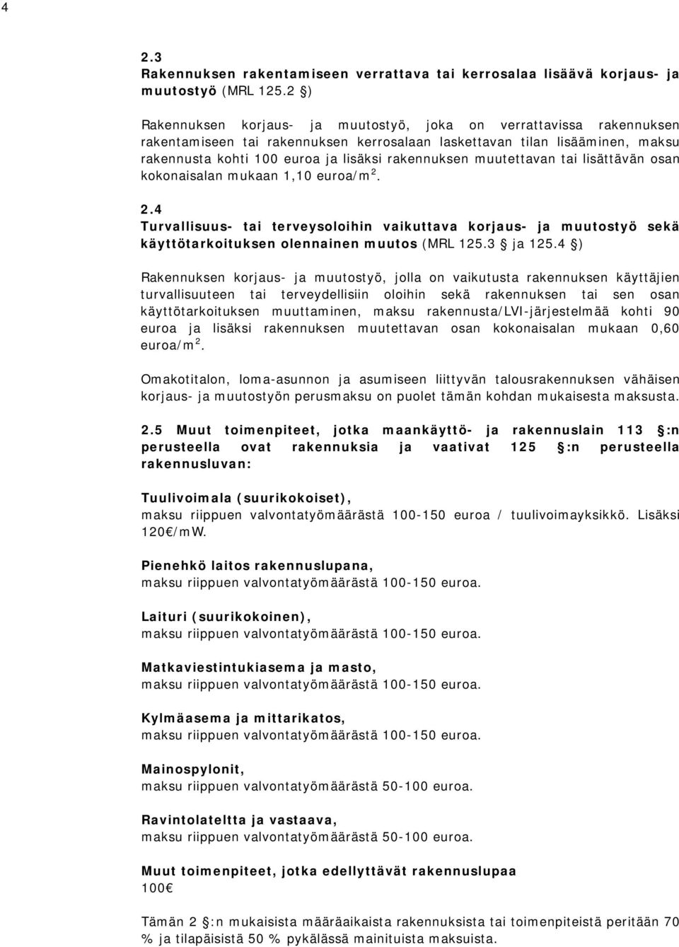 rakennuksen muutettavan tai lisättävän osan kokonaisalan mukaan 1,10 euroa/m 2. 2.4 Turvallisuus- tai terveysoloihin vaikuttava korjaus- ja muutostyö sekä käyttötarkoituksen olennainen muutos (MRL 125.