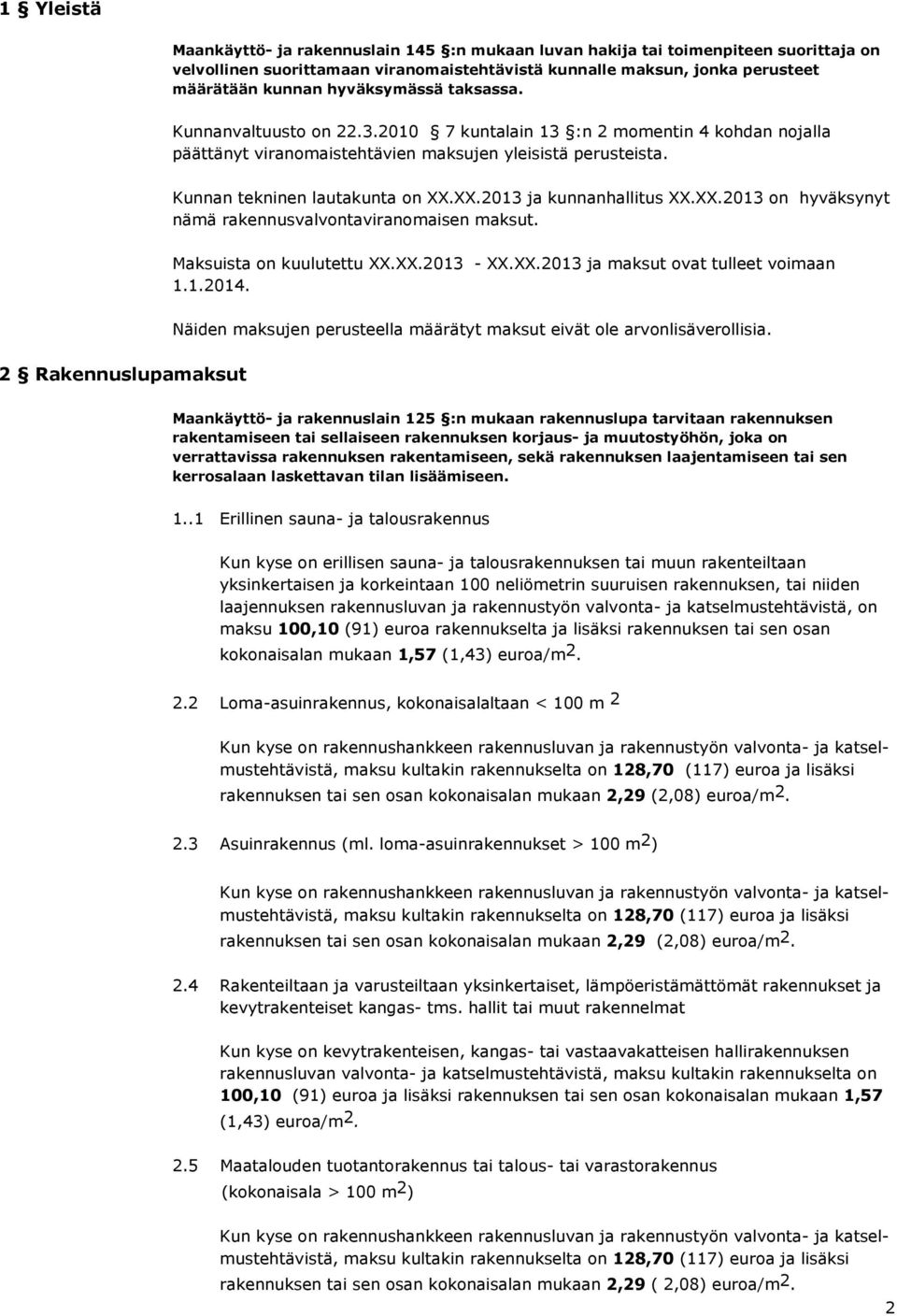 XX.2013 ja kunnanhallitus XX.XX.2013 on hyväksynyt nämä rakennusvalvontaviranomaisen maksut. Maksuista on kuulutettu XX.XX.2013 - XX.XX.2013 ja maksut ovat tulleet voimaan 1.1.2014.