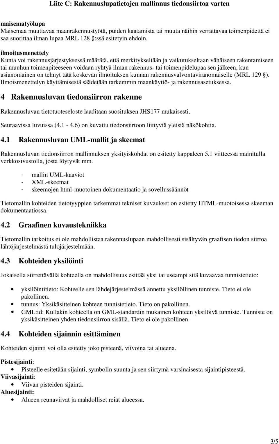 toimenpidelupaa sen jälkeen, kun asianomainen on tehnyt tätä koskevan ilmoituksen kunnan rakennusvalvontaviranomaiselle (MRL 129 ).