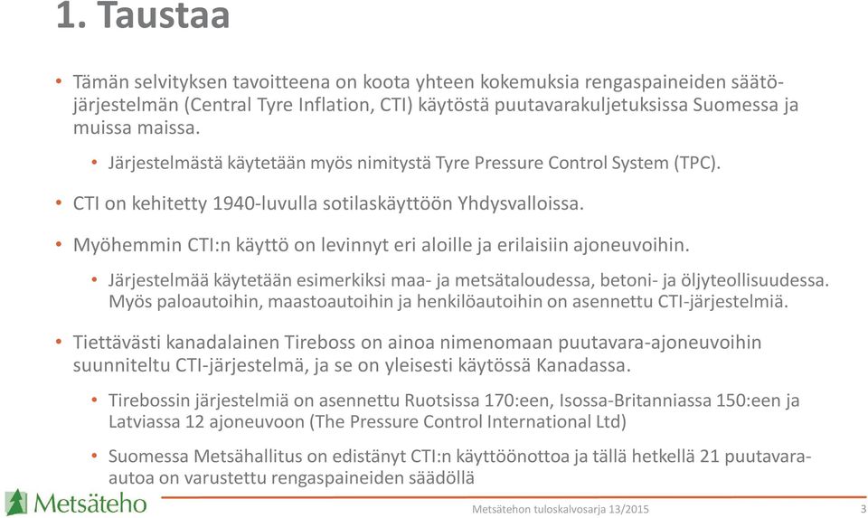 Myöhemmin CTI:n käyttö on levinnyt eri aloille ja erilaisiin ajoneuvoihin. Järjestelmää käytetään esimerkiksi maa- ja metsätaloudessa, betoni- ja öljyteollisuudessa.
