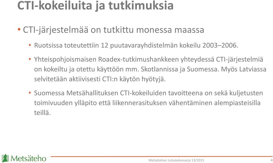Yhteispohjoismaisen Roadex-tutkimushankkeen yhteydessä CTI-järjestelmiä on kokeiltu ja otettu käyttöön mm.