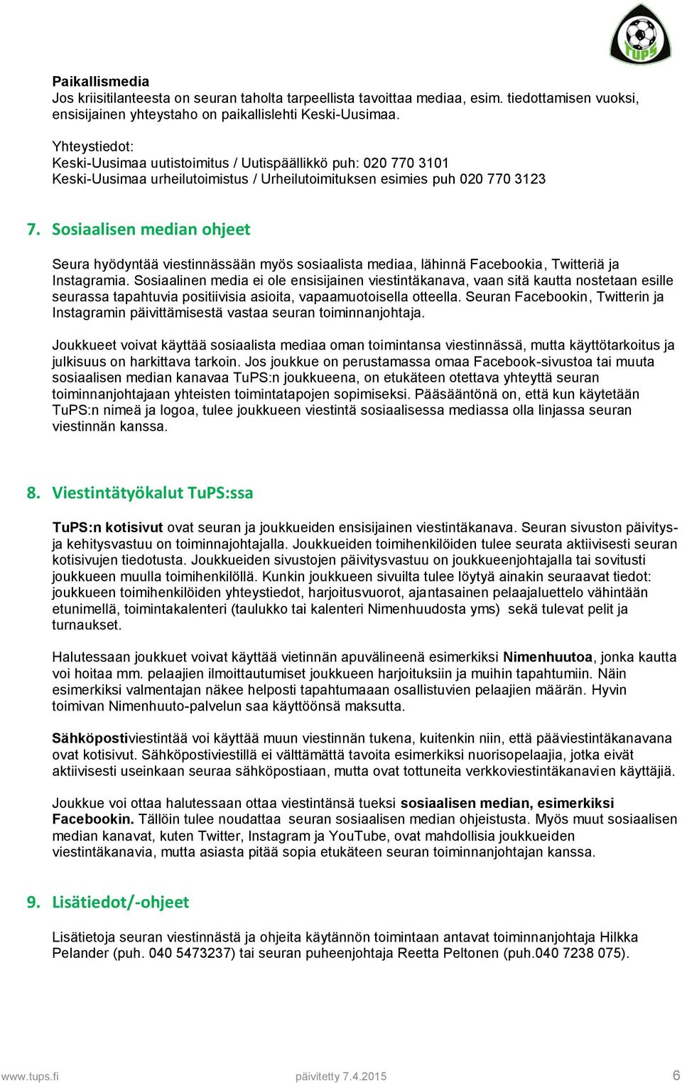 Sosiaalisen median ohjeet Seura hyödyntää viestinnässään myös sosiaalista mediaa, lähinnä Facebookia, Twitteriä ja Instagramia.