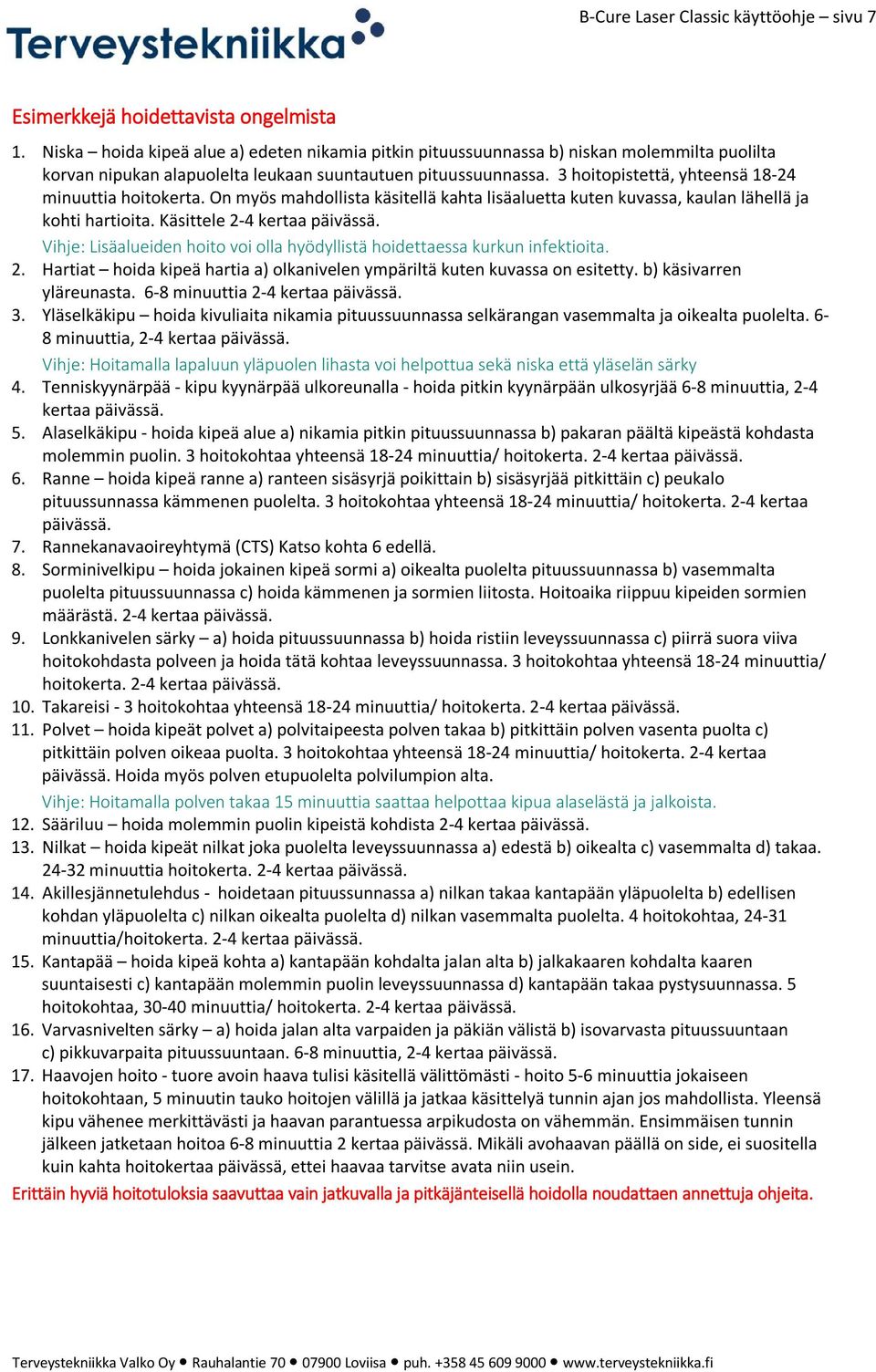 3 hoitopistettä, yhteensä 18-24 minuuttia hoitokerta. On myös mahdollista käsitellä kahta lisäaluetta kuten kuvassa, kaulan lähellä ja kohti hartioita. Käsittele 2-4 kertaa päivässä.