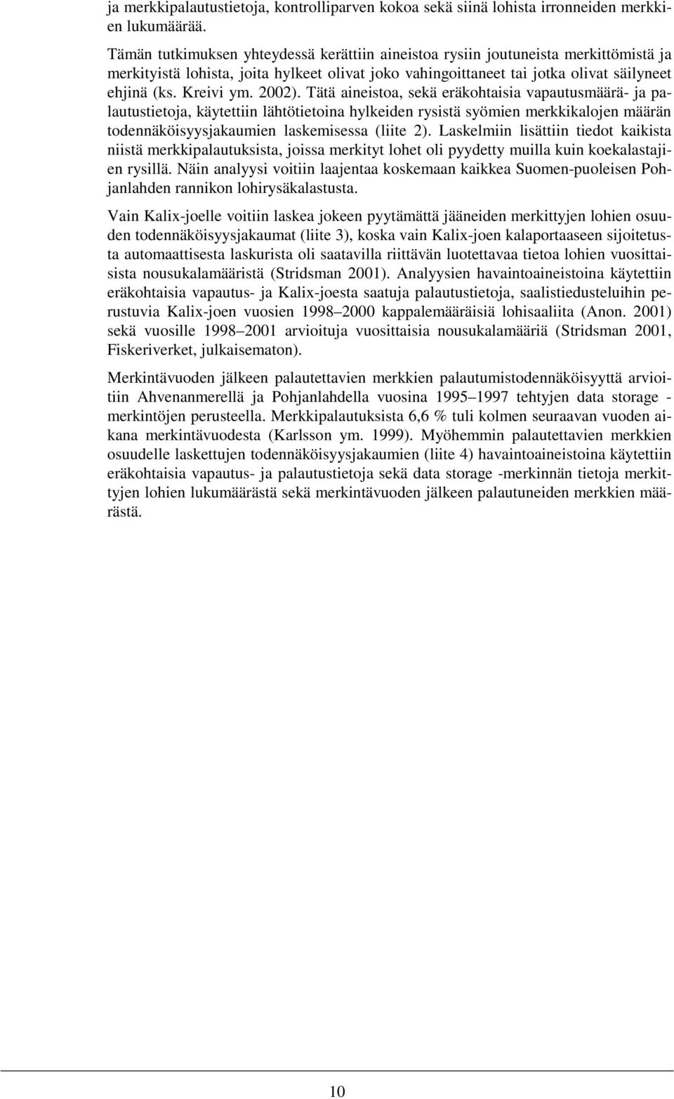 2002). Tätä aineistoa, sekä eräkohtaisia vapautusmäärä- ja palautustietoja, käytettiin lähtötietoina hylkeiden rysistä syömien merkkikalojen määrän todennäköisyysjakaumien laskemisessa (liite 2).