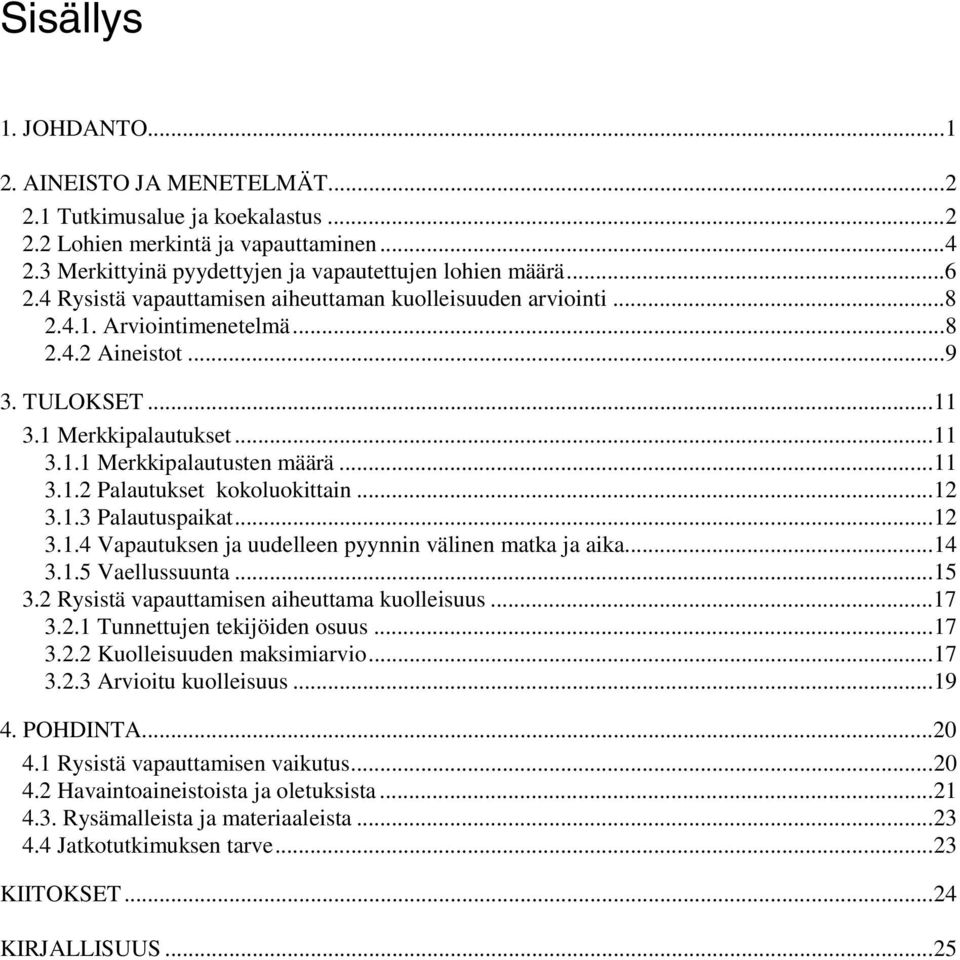 ..12 3.1.3 Palautuspaikat...12 3.1.4 Vapautuksen ja uudelleen pyynnin välinen matka ja aika...14 3.1.5 Vaellussuunta...15 3.2 Rysistä vapauttamisen aiheuttama kuolleisuus...17 3.2.1 Tunnettujen tekijöiden osuus.