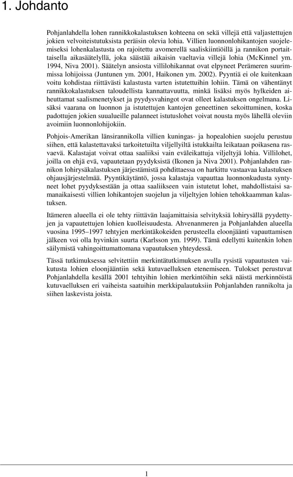 (McKinnel ym. 1994, Niva 2001). Säätelyn ansiosta villilohikannat ovat elpyneet Perämeren suurimmissa lohijoissa (Juntunen ym. 2001, Haikonen ym. 2002).