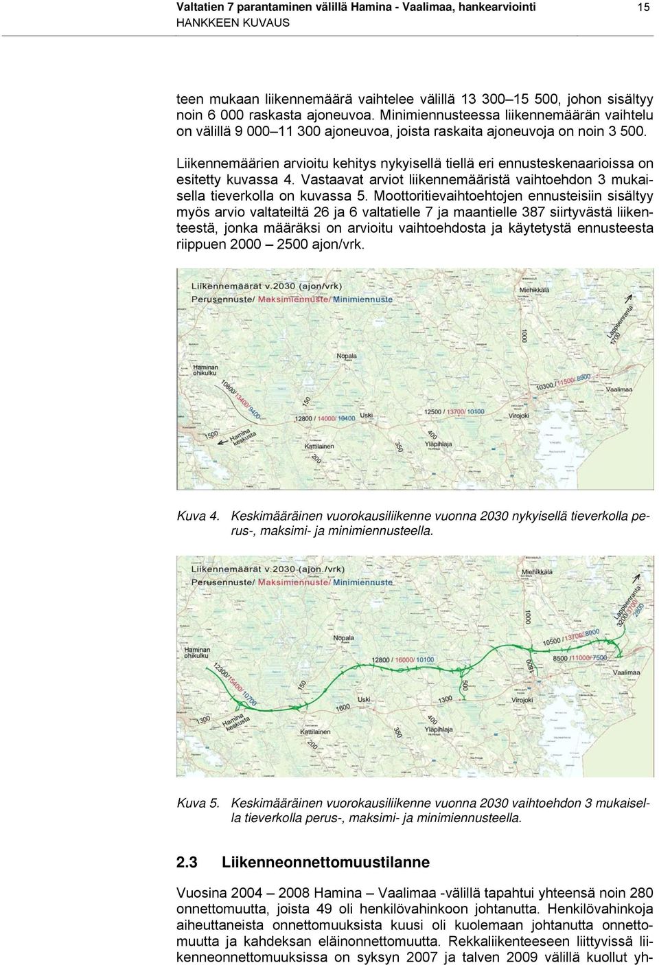 Liikennemäärien arvioitu kehitys nykyisellä tiellä eri ennusteskenaarioissa on esitetty kuvassa 4. Vastaavat arviot liikennemääristä vaihtoehdon 3 mukaisella tieverkolla on kuvassa 5.