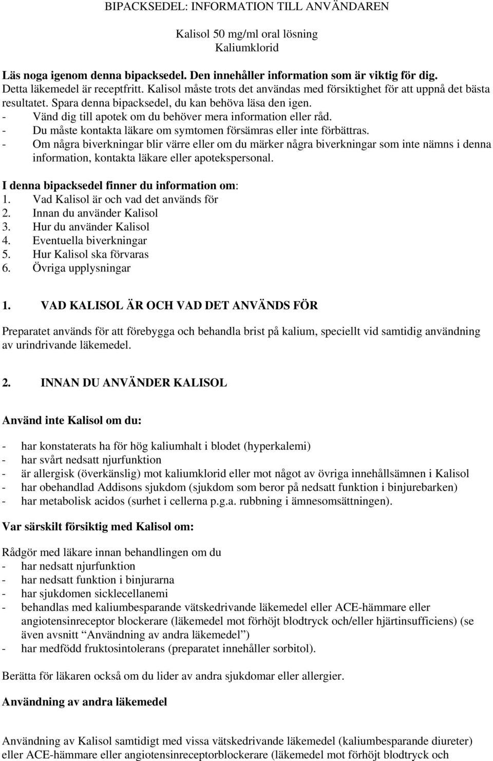 - Vänd dig till apotek om du behöver mera information eller råd. - Du måste kontakta läkare om symtomen försämras eller inte förbättras.