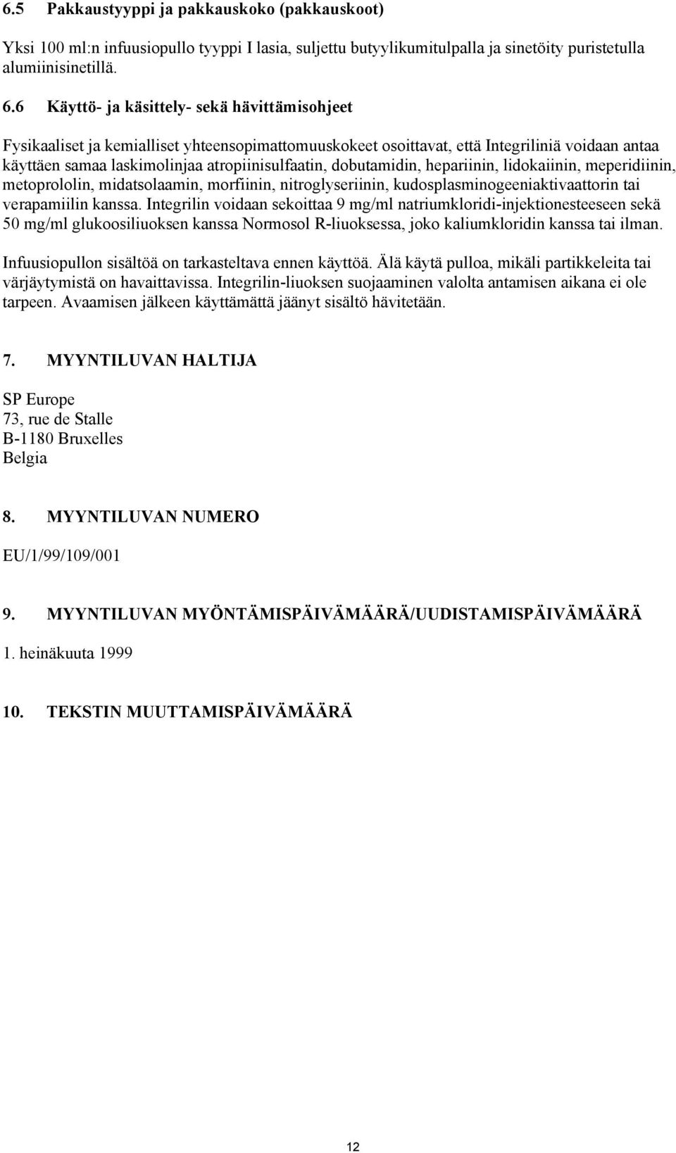 dobutamidin, hepariinin, lidokaiinin, meperidiinin, metoprololin, midatsolaamin, morfiinin, nitroglyseriinin, kudosplasminogeeniaktivaattorin tai verapamiilin kanssa.