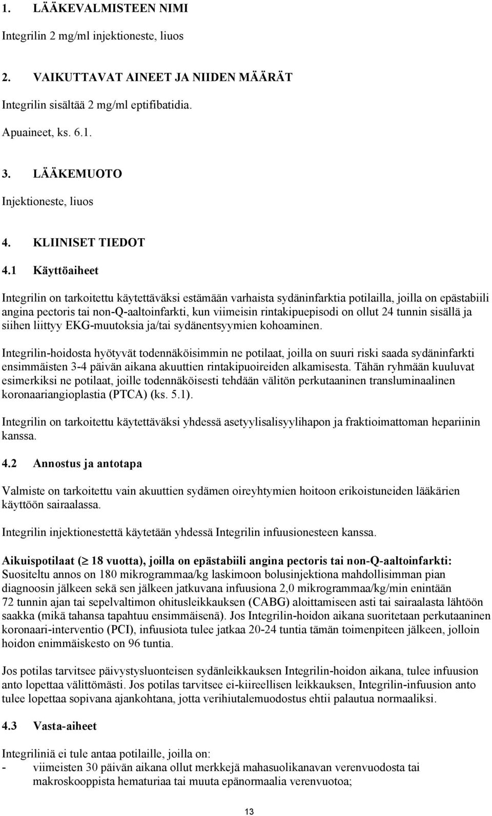 1 Käyttöaiheet Integrilin on tarkoitettu käytettäväksi estämään varhaista sydäninfarktia potilailla, joilla on epästabiili angina pectoris tai non-q-aaltoinfarkti, kun viimeisin rintakipuepisodi on