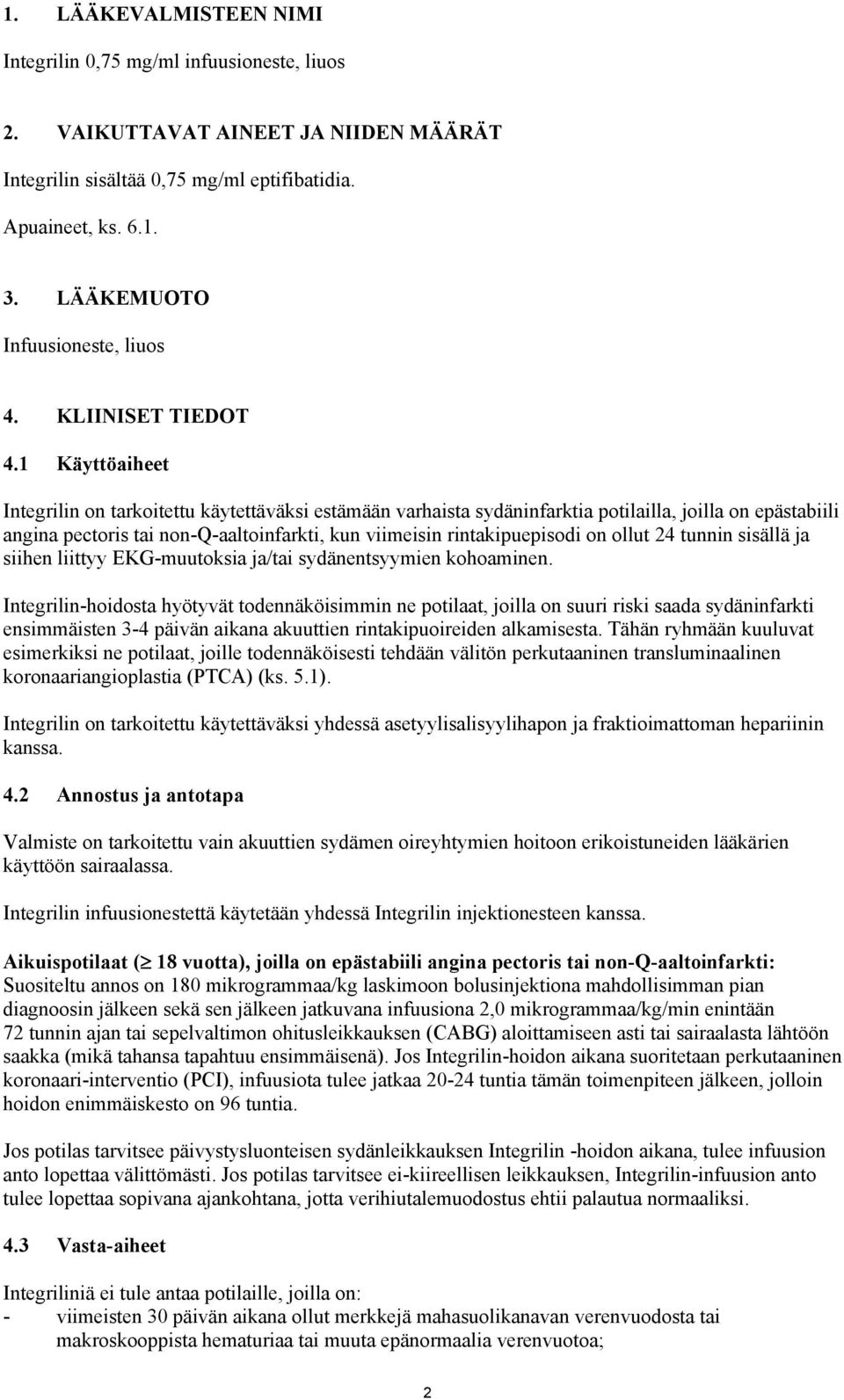 1 Käyttöaiheet Integrilin on tarkoitettu käytettäväksi estämään varhaista sydäninfarktia potilailla, joilla on epästabiili angina pectoris tai non-q-aaltoinfarkti, kun viimeisin rintakipuepisodi on
