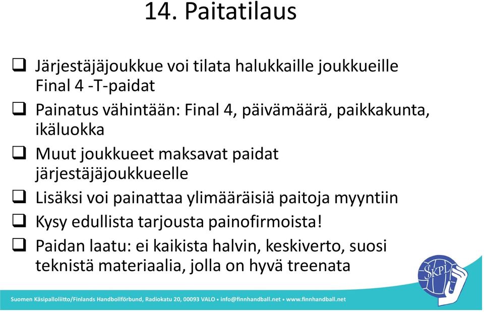 järjestäjäjoukkueelle Lisäksi voi painattaa ylimääräisiä paitoja myyntiin Kysy edullista tarjousta