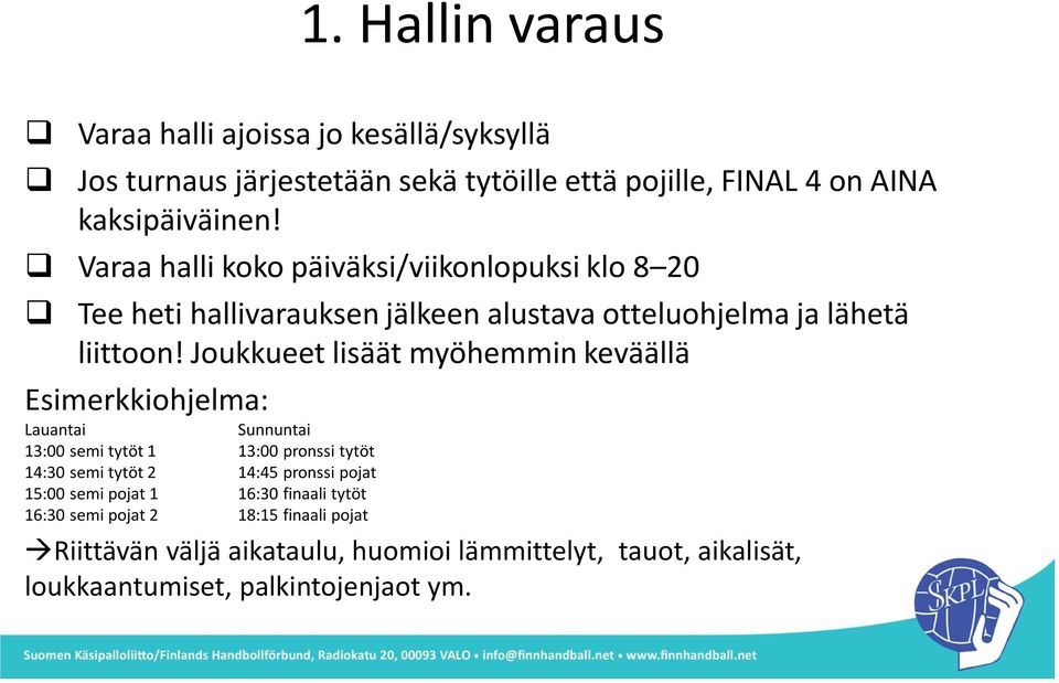 Joukkueet lisäät myöhemmin keväällä Esimerkkiohjelma: Lauantai Sunnuntai 13:00 semi tytöt 1 13:00 pronssi tytöt 14:30 semi tytöt 2 14:45 pronssi