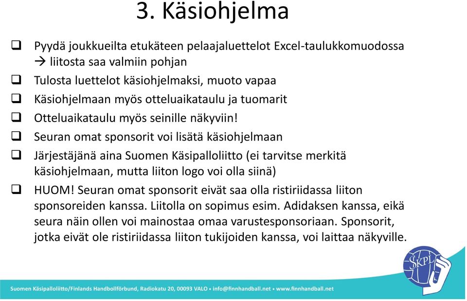 Seuran omat sponsorit voi lisätä käsiohjelmaan Järjestäjänä aina Suomen Käsipalloliitto (ei tarvitse merkitä käsiohjelmaan, mutta liiton logo voi olla siinä) HUOM!