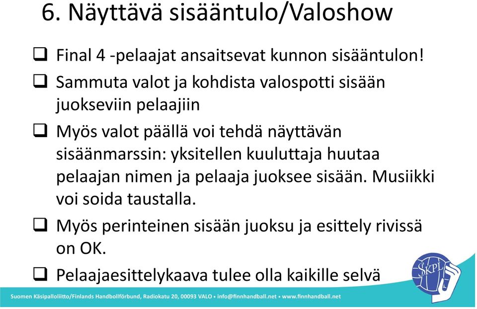 näyttävän sisäänmarssin: yksitellen kuuluttaja huutaa pelaajan nimen ja pelaaja juoksee sisään.