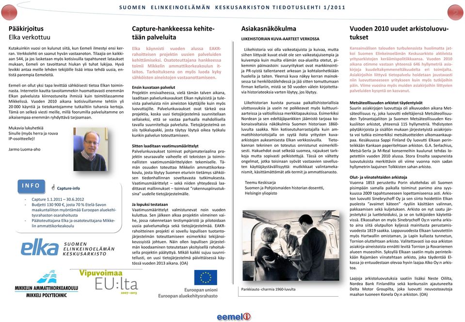 Tilaajia on kaikkiaan 544, ja jos lasketaan myös kotisivuilla tapahtuneet lataukset mukaan, Eemeli on tavoittanut hiukan yli tuhat lukijaa.