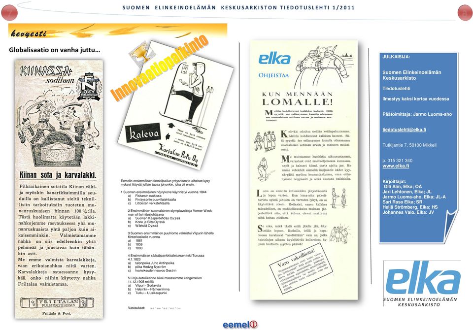 fi Tutkijantie 7, 50100 Mikkeli p. 015 321 340 www.elka.fi Eemelin ensimmäisen tietokilpailun yrityshistoria-aiheiset kysymykset liittyvät jollain tapaa johonkin, joka oli ensin.