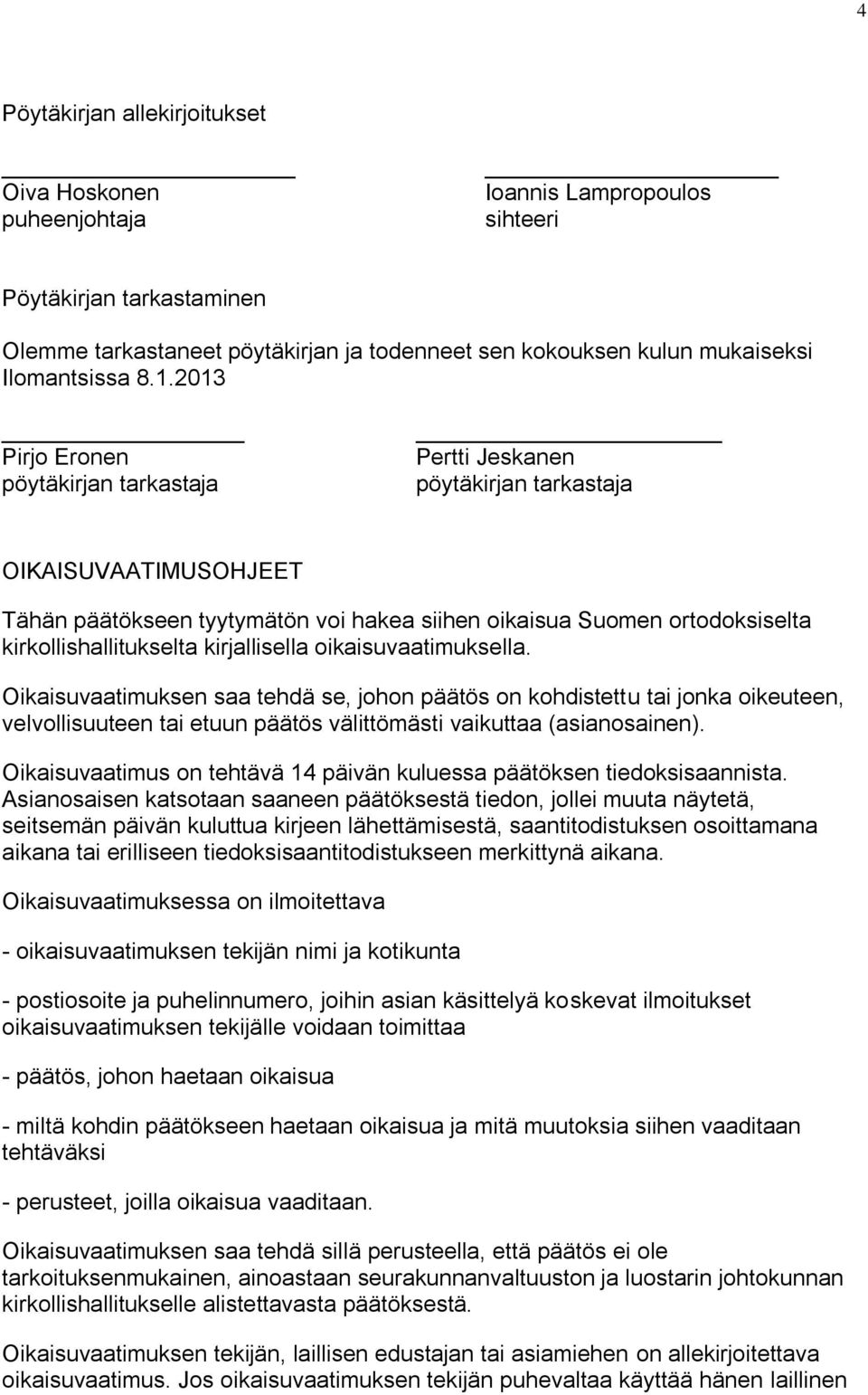 2013 Pirjo Eronen pöytäkirjan tarkastaja Pertti Jeskanen pöytäkirjan tarkastaja OIKAISUVAATIMUSOHJEET Tähän päätökseen tyytymätön voi hakea siihen oikaisua Suomen ortodoksiselta