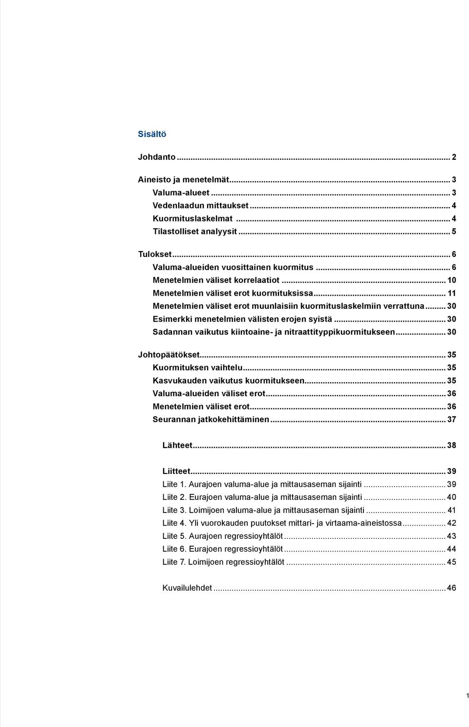 .. 3 Esimerkki menetelmien välisten erojen syistä... 3 Sadannan vaikutus kiintoaine- ja nitraattityppikuormitukseen... 3 Johtopäätökset... 35 Kuormituksen vaihtelu.