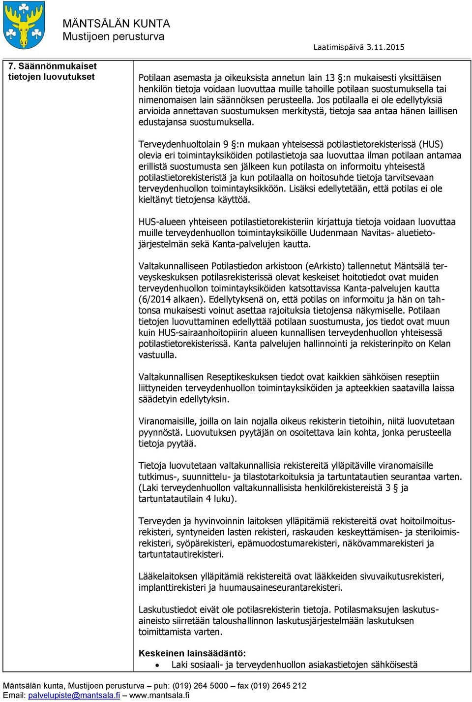 Terveydenhuoltolain 9 :n mukaan yhteisessä potilastietorekisterissä (HUS) olevia eri toimintayksiköiden potilastietoja saa luovuttaa ilman potilaan antamaa erillistä suostumusta sen jälkeen kun