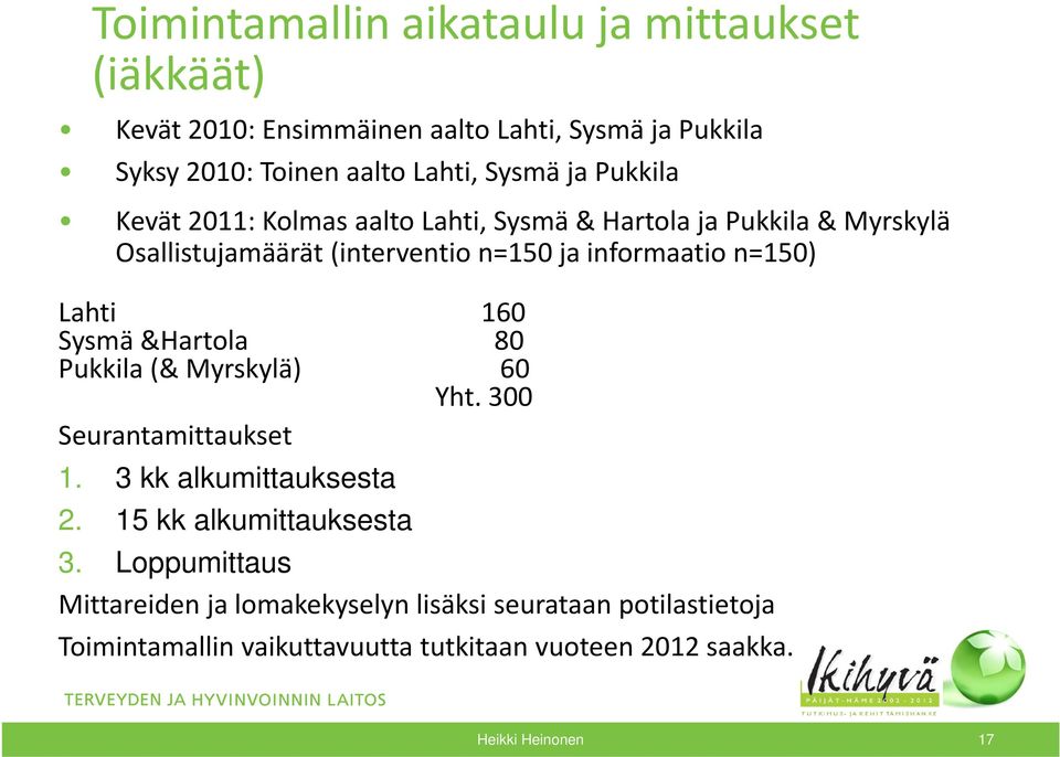 Lahti 160 Sysmä &Hartola 80 Pukkila (& Myrskylä) 60 Yht. 300 Seurantamittaukset 1. 3 kk alkumittauksesta 2. 15 kk alkumittauksesta 3.