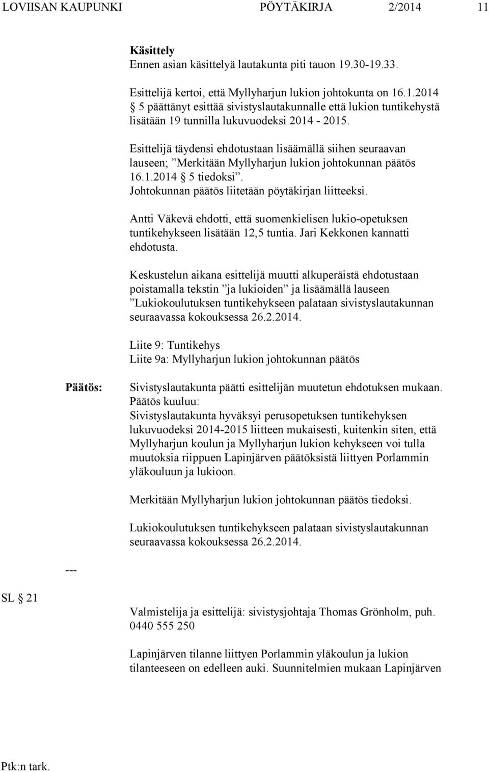 Antti Väkevä ehdotti, että suomenkielisen lukio-opetuksen tuntikehykseen lisätään 12,5 tuntia. Jari Kekkonen kannatti ehdotusta.