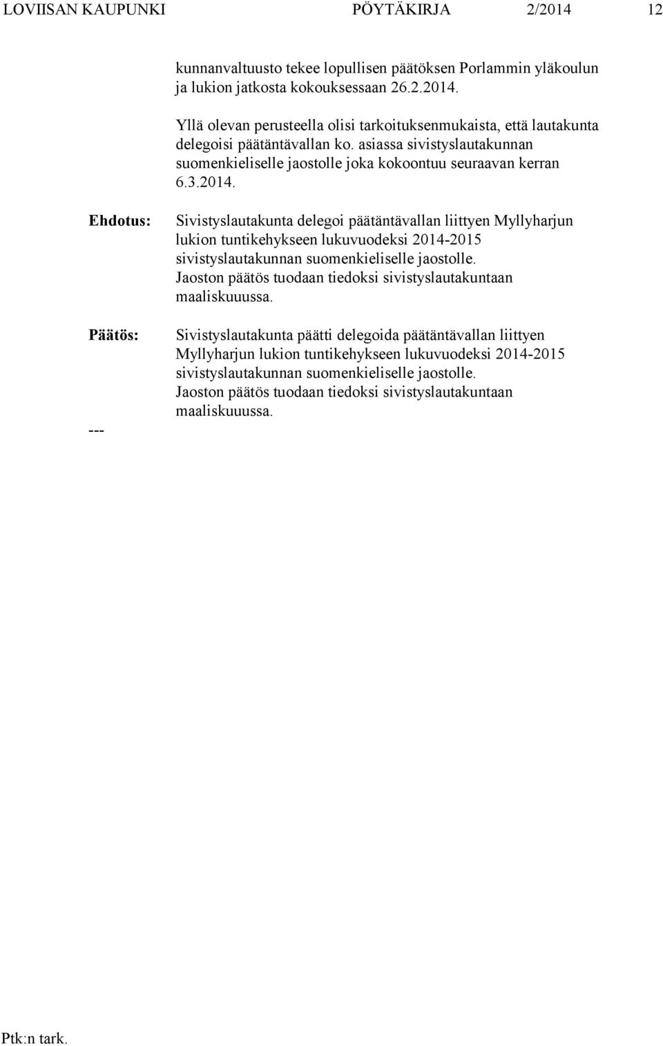 Sivistyslautakunta delegoi päätäntävallan liittyen Myllyharjun lukion tuntikehykseen lukuvuodeksi 2014-2015 sivistyslautakunnan suomenkieliselle jaostolle.