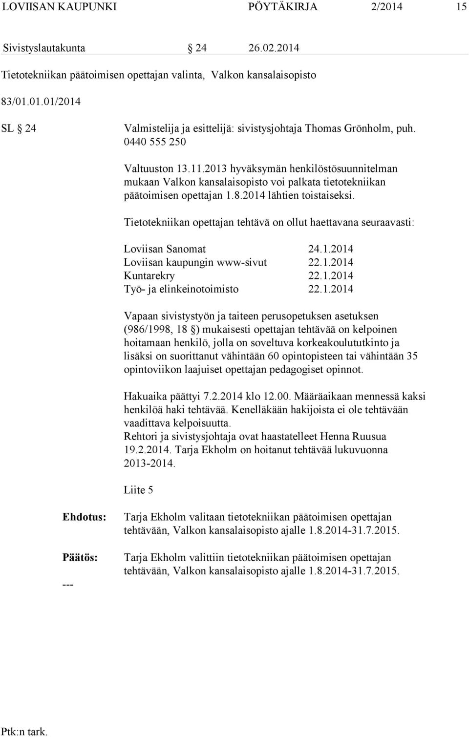 Tietotekniikan opettajan tehtävä on ollut haettavana seuraavasti: Loviisan Sanomat 24.1.