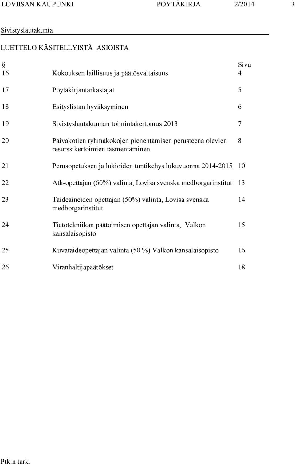 Perusopetuksen ja lukioiden tuntikehys lukuvuonna 2014-2015 10 22 Atk-opettajan (60%) valinta, Lovisa svenska medborgarinstitut 13 23 Taideaineiden opettajan (50%) valinta, Lovisa