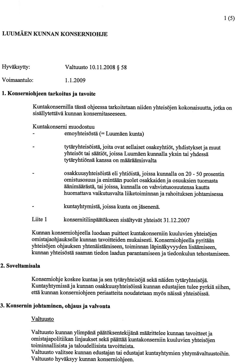 Konsernin johtaminen, ohjaus ja valvonta Konserniohje koskee kuntaaja sen tytäryhteisöjä sekä näiden tytäryhteisöjä. että kunnan konserniohjeen periaatteita noudatetaan myös näissä yhteisöissä.