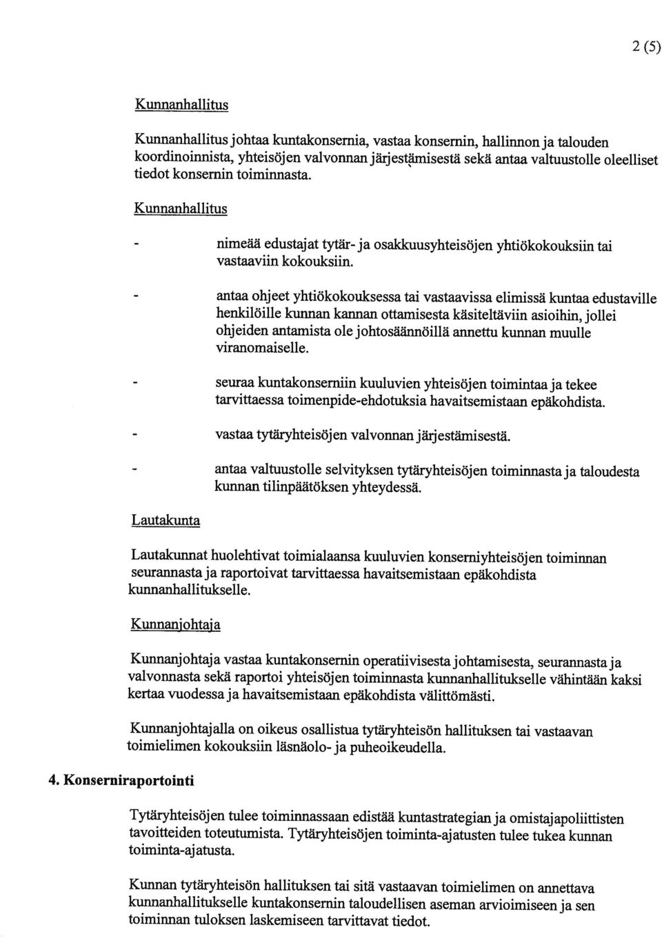 Kunnan tytäryhteisön hallituksen tai sitä vastaavan toimielimen on annettava kunnanhallitukselle kuntakonsernin taloudellisen aseman arvioimiseen ja sen toiminnan tuloksen laskemiseen tarvittavat