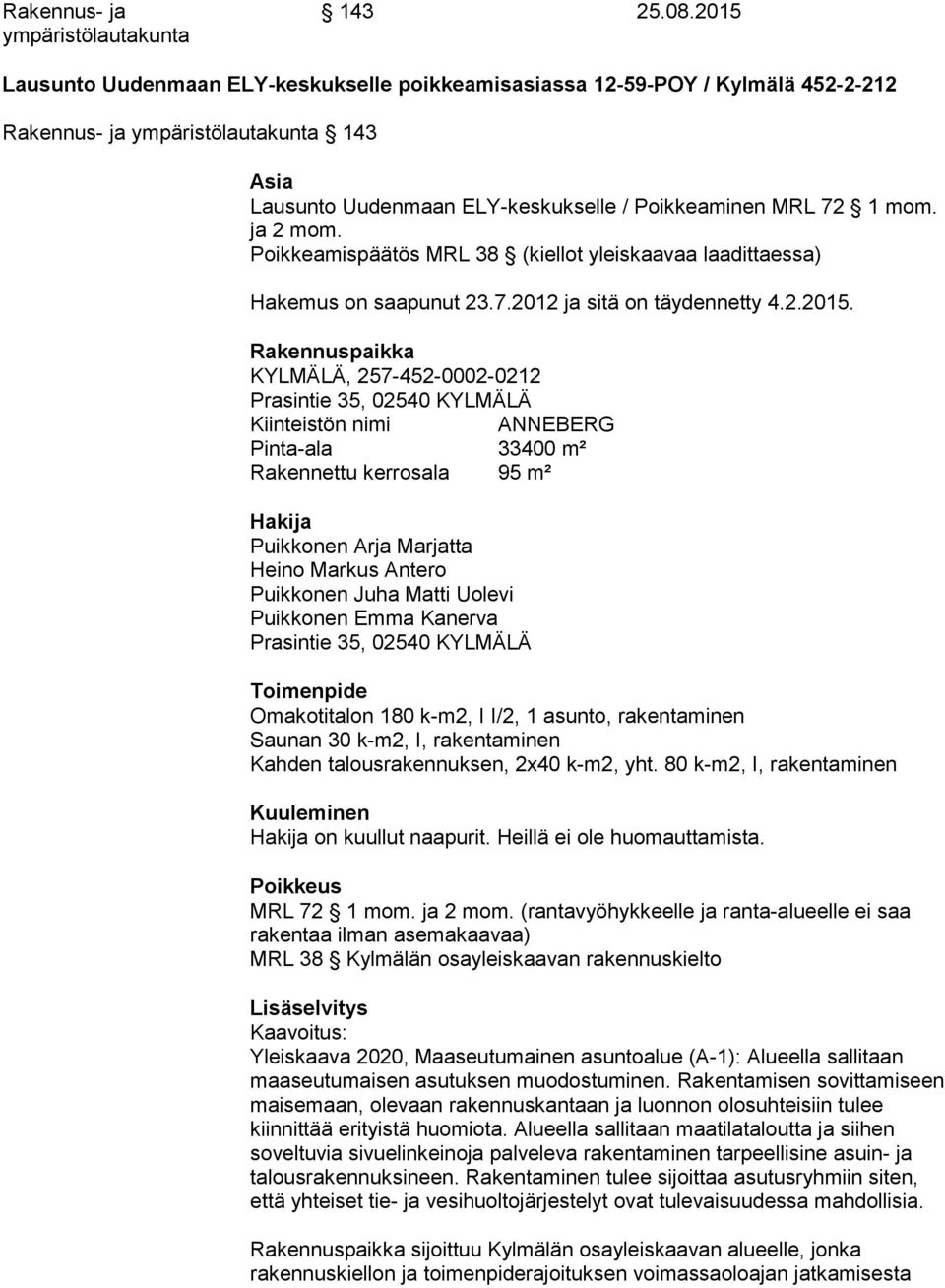 ja 2 mom. Poikkeamispäätös MRL 38 (kiellot yleiskaavaa laadittaessa) Hakemus on saapunut 23.7.2012 ja sitä on täydennetty 4.2.2015.