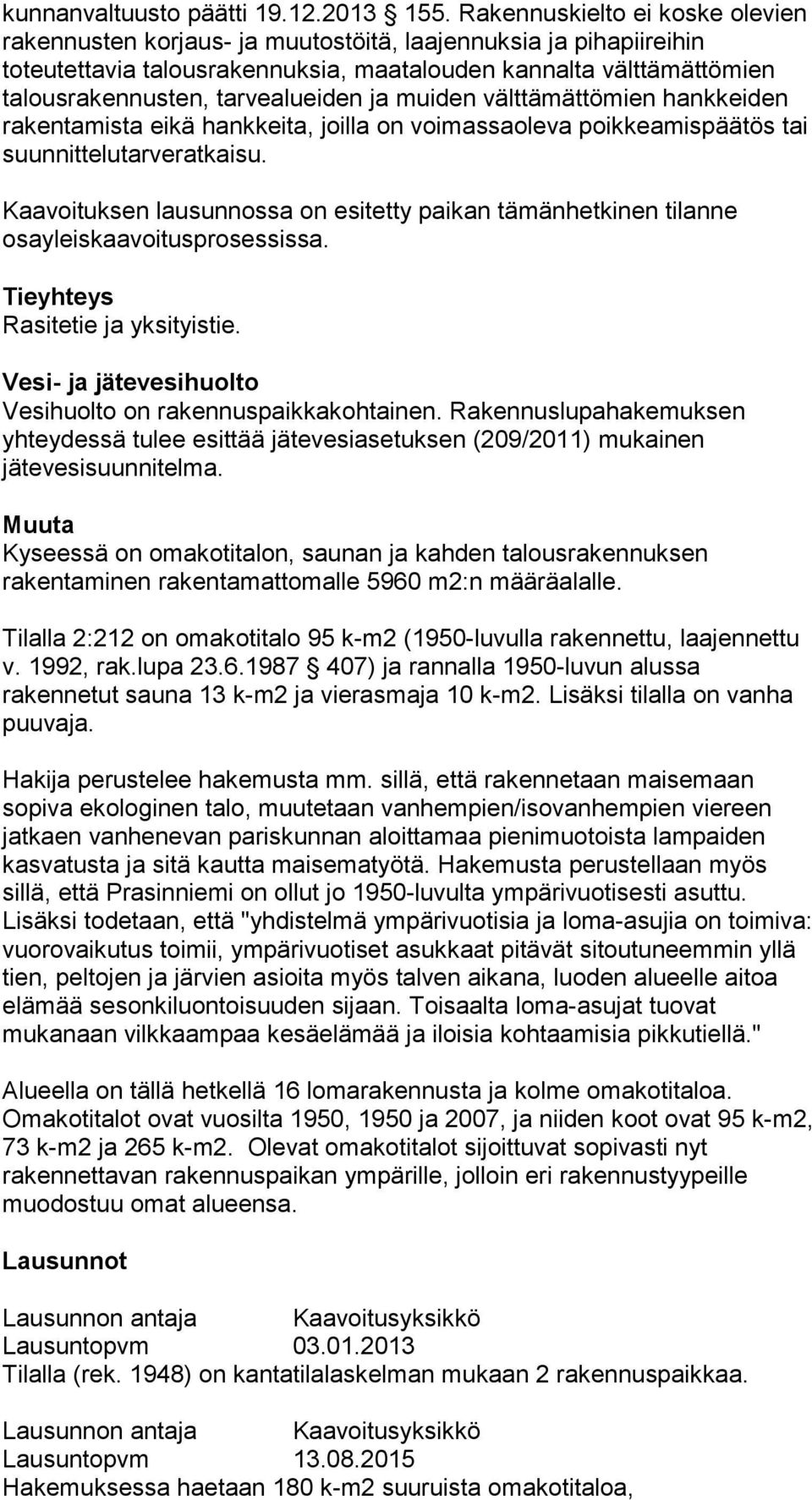 tarvealueiden ja muiden välttämättömien hankkeiden rakentamista eikä hankkeita, joilla on voimassaoleva poikkeamispäätös tai suunnittelutarveratkaisu.