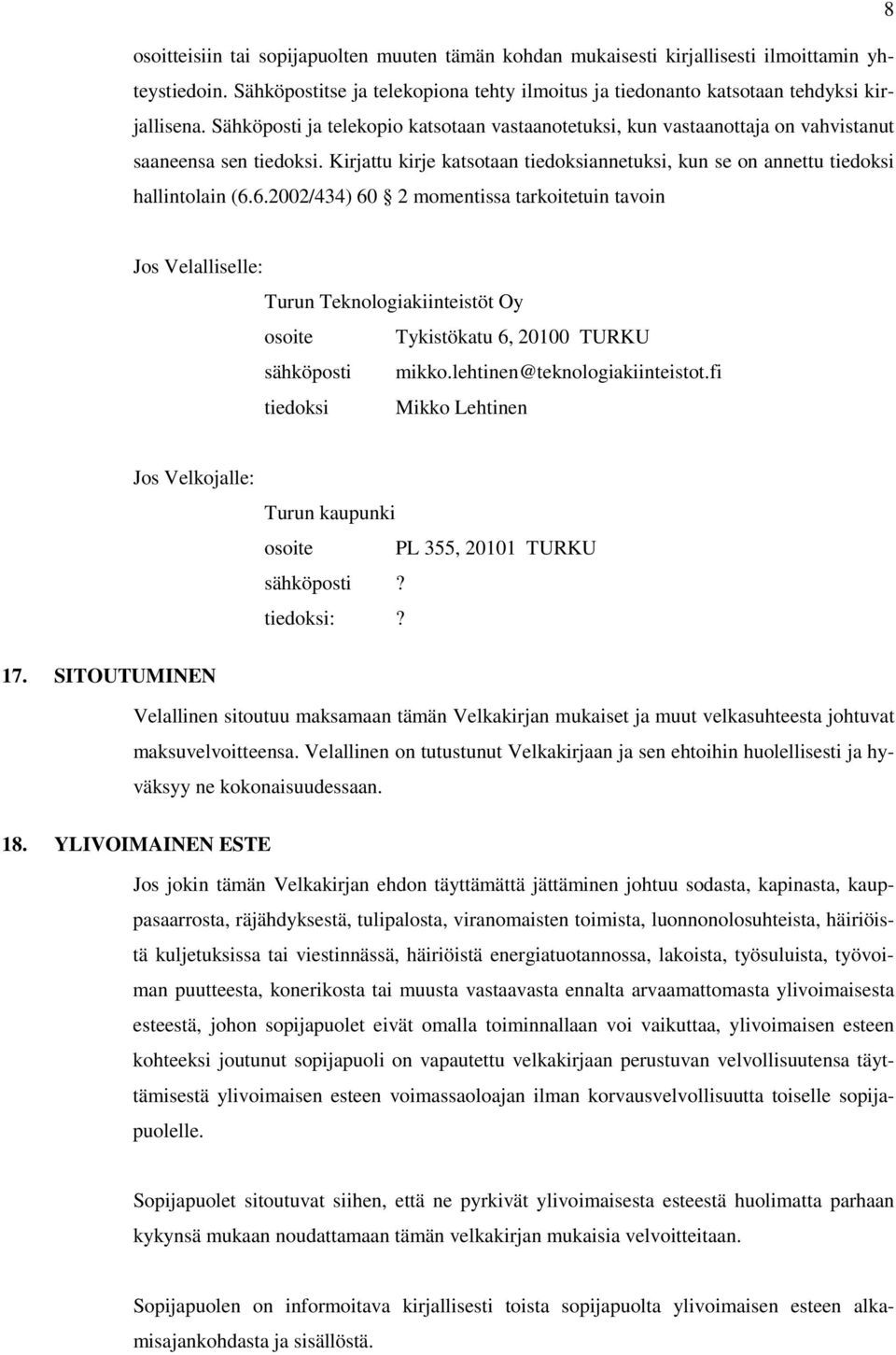 6.2002/434) 60 2 momentissa tarkoitetuin tavoin Jos Velalliselle: Turun Teknologiakiinteistöt Oy osoite Tykistökatu 6, 20100 TURKU sähköposti mikko.lehtinen@teknologiakiinteistot.