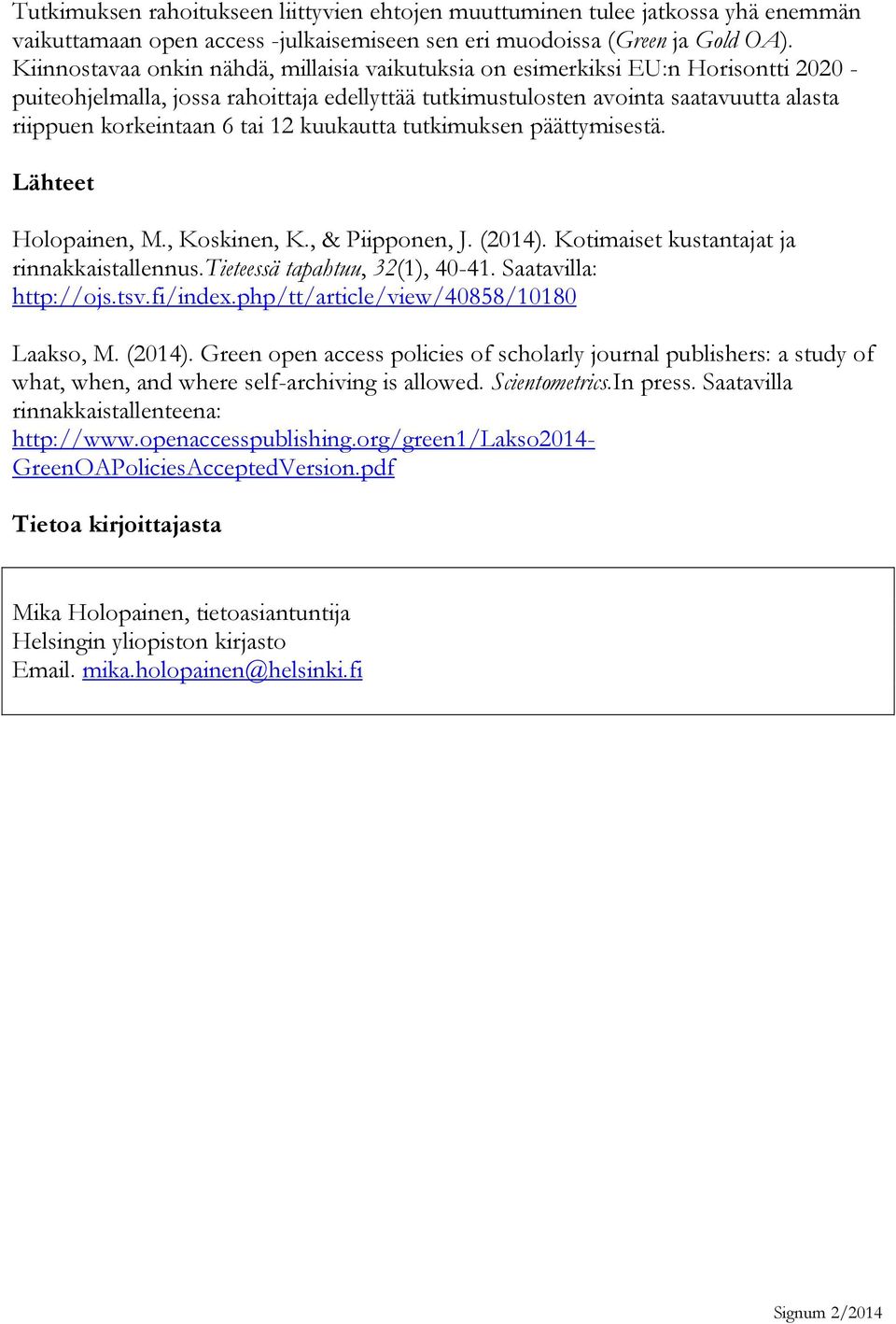 tai 12 kuukautta tutkimuksen päättymisestä. Lähteet Holopainen, M., Koskinen, K., & Piipponen, J. (2014). Kotimaiset kustantajat ja rinnakkaistallennus.tieteessä tapahtuu, 32(1), 40-41.