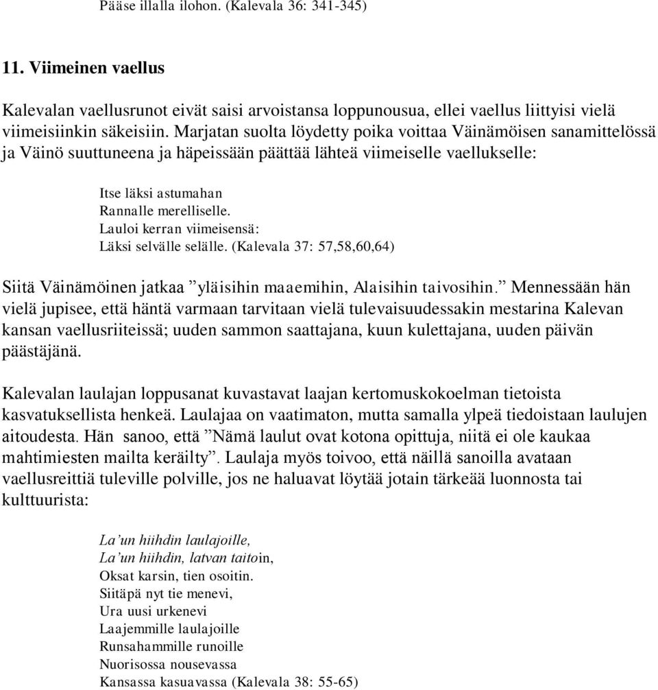 Lauloi kerran viimeisensä: Läksi selvälle selälle. (Kalevala 37: 57,58,60,64) Siitä Väinämöinen jatkaa yläisihin maaemihin, Alaisihin taivosihin.