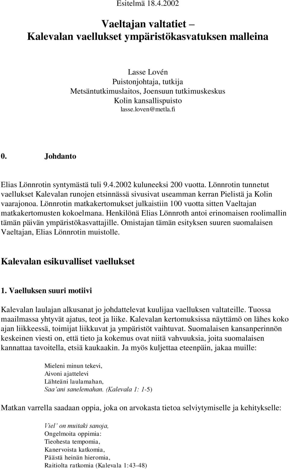 Lönnrotin tunnetut vaellukset Kalevalan runojen etsinnässä sivusivat useamman kerran Pielistä ja Kolin vaarajonoa.