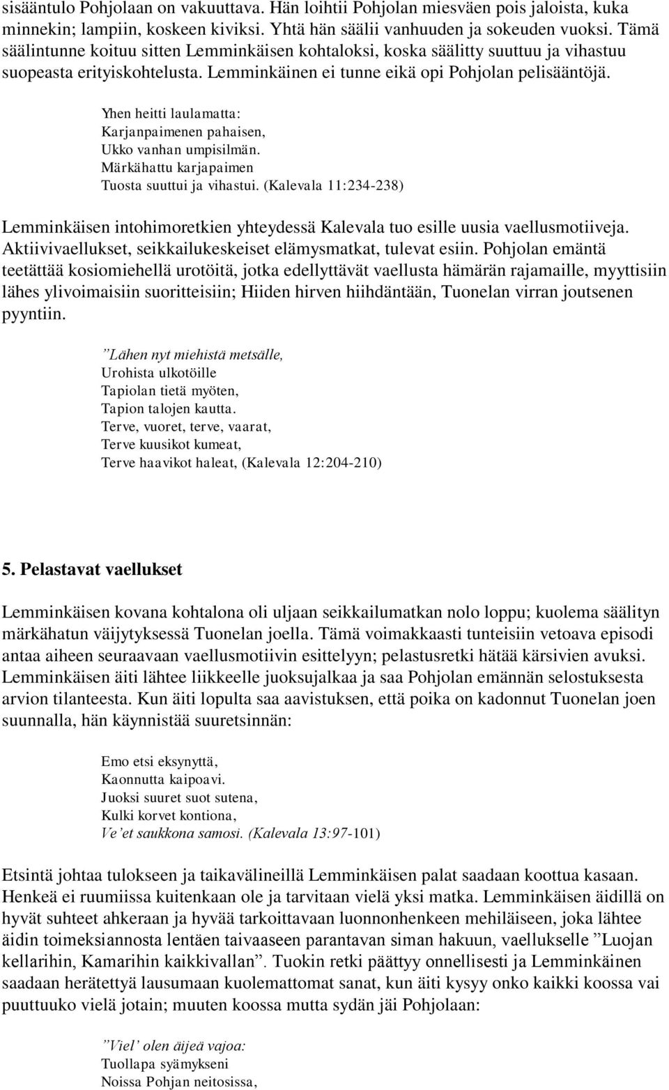 Yhen heitti laulamatta: Karjanpaimenen pahaisen, Ukko vanhan umpisilmän. Märkähattu karjapaimen Tuosta suuttui ja vihastui.