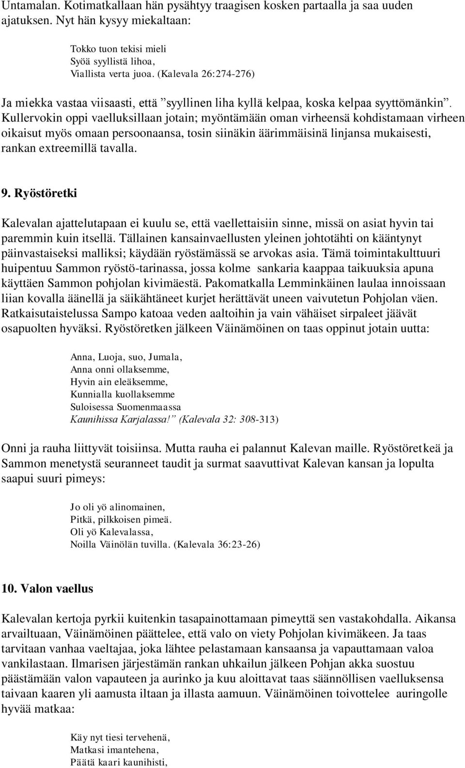 Kullervokin oppi vaelluksillaan jotain; myöntämään oman virheensä kohdistamaan virheen oikaisut myös omaan persoonaansa, tosin siinäkin äärimmäisinä linjansa mukaisesti, rankan extreemillä tavalla. 9.