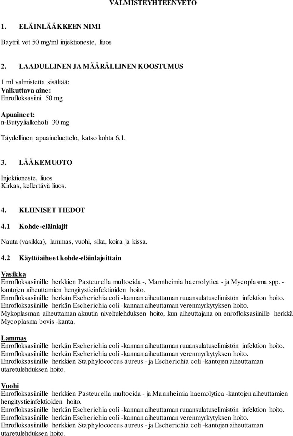 4. KLIINISET TIEDOT 4.1 Kohde-eläinlajit Nauta (vasikka), lammas, vuohi, sika, koira ja kissa. 4.2 Käyttöaiheet kohde-eläinlajeittain Vasikka Enrofloksasiinille herkkien Pasteurella multocida -, Mannheimia haemolytica - ja Mycoplasma spp.