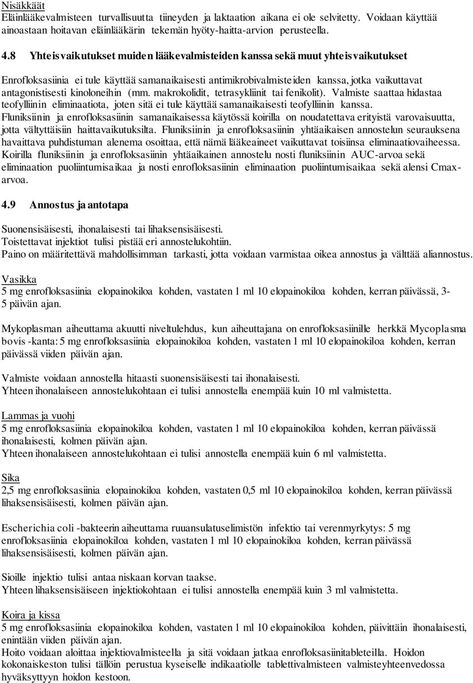 kinoloneihin (mm. makrokolidit, tetrasykliinit tai fenikolit). Valmiste saattaa hidastaa teofylliinin eliminaatiota, joten sitä ei tule käyttää samanaikaisesti teofylliinin kanssa.