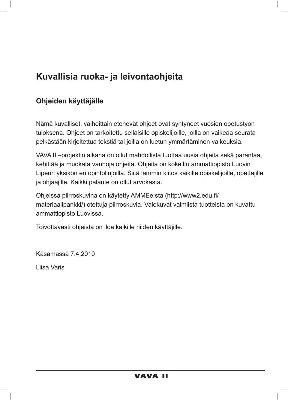 VAVA II projektin aikana on ollut mahdollista tuottaa uusia ohjeita sekä parantaa, kehittää ja muokata vanhoja ohjeita. Ohjeita on kokeiltu ammattiopisto Luovin Liperin yksikön eri opintolinjoilla.