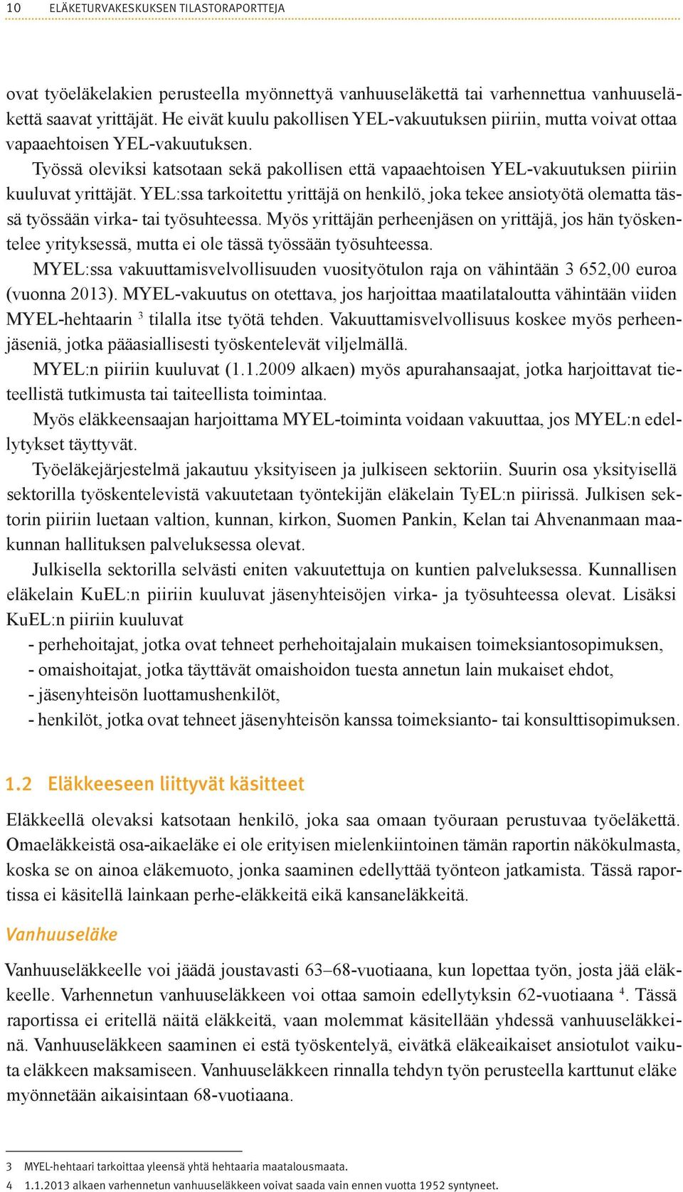 Työssä oleviksi katsotaan sekä pakollisen että vapaaehtoisen YEL-vakuutuksen piiriin kuuluvat yrittäjät.