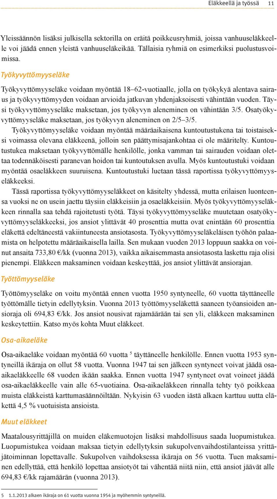 Työkyvyttömyyseläke Työkyvyttömyyseläke voidaan myöntää 18 62-vuotiaalle, jolla on työkykyä alentava sairaus ja työkyvyttömyyden voidaan arvioida jatkuvan yhdenjaksoisesti vähintään vuoden.