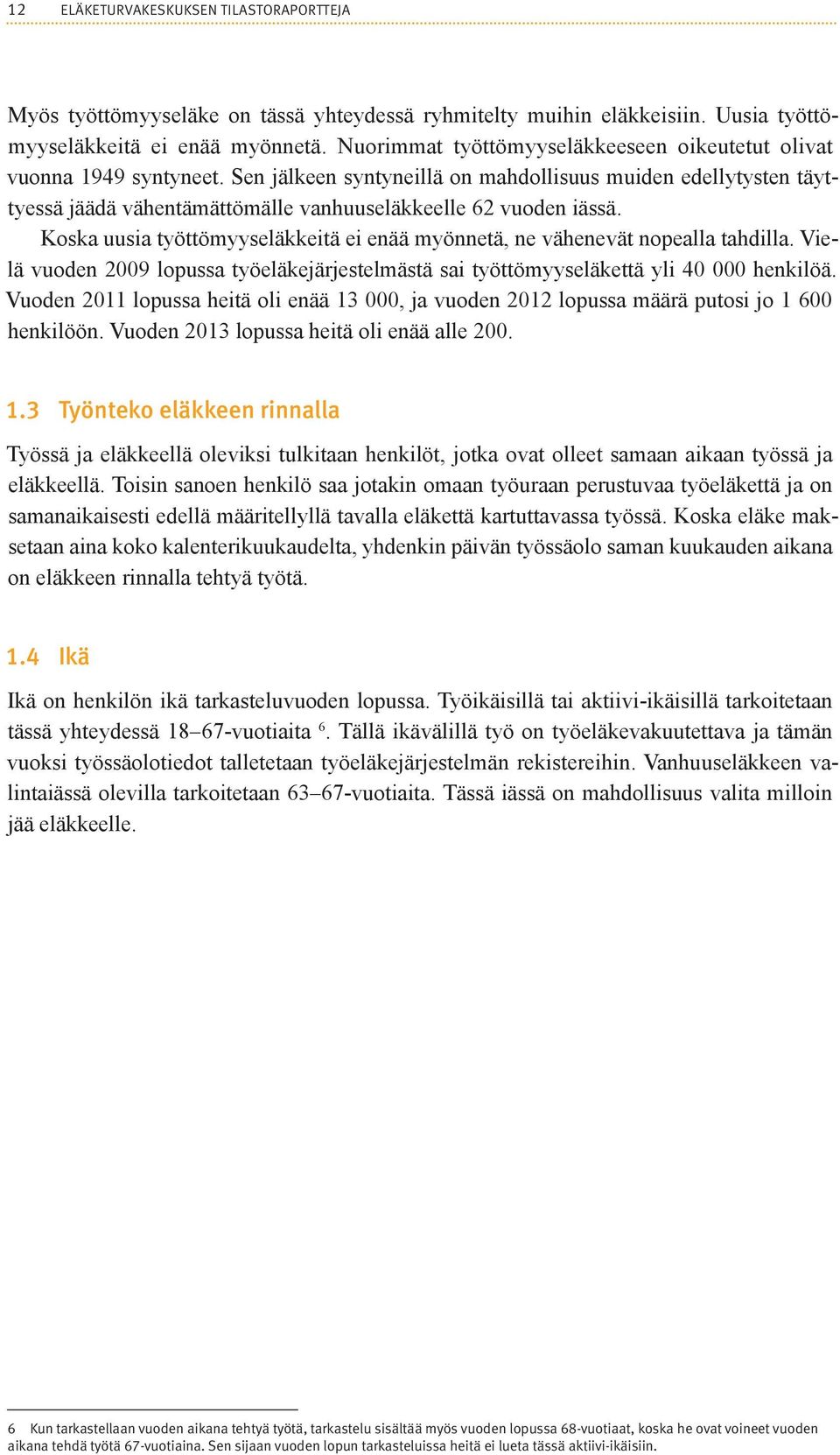 Sen jälkeen syntyneillä on mahdollisuus muiden edellytysten täyttyessä jäädä vähentämättömälle vanhuuseläkkeelle 62 vuoden iässä.