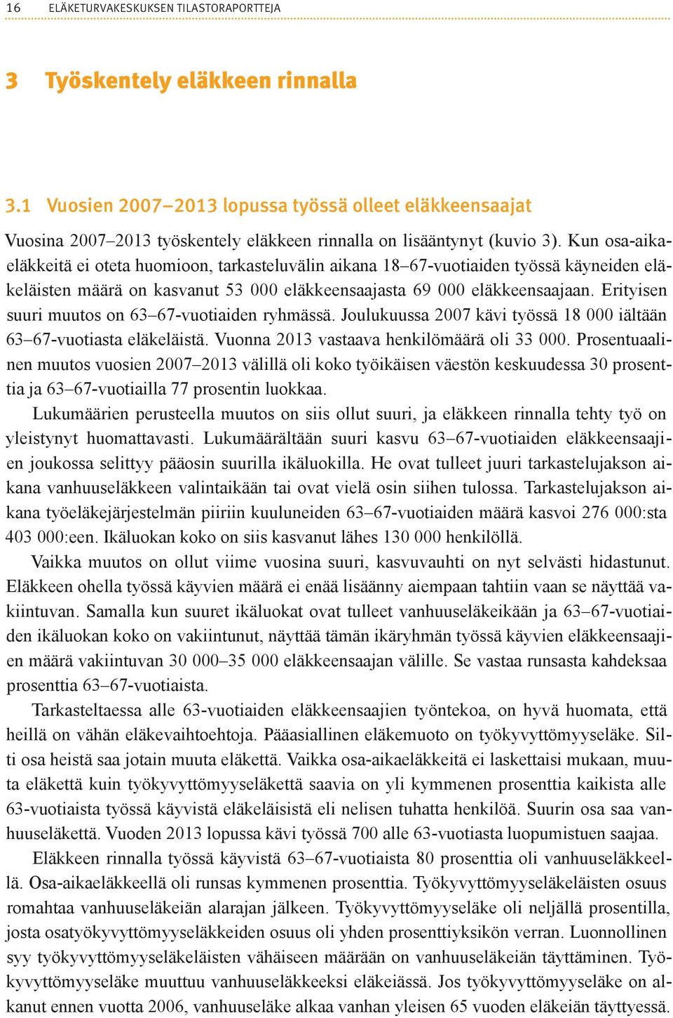 Kun osa-aikaeläkkeitä ei oteta huomioon, tarkasteluvälin aikana 18 67-vuotiaiden työssä käyneiden eläkeläisten määrä on kasvanut 53 000 eläkkeensaajasta 69 000 eläkkeensaajaan.