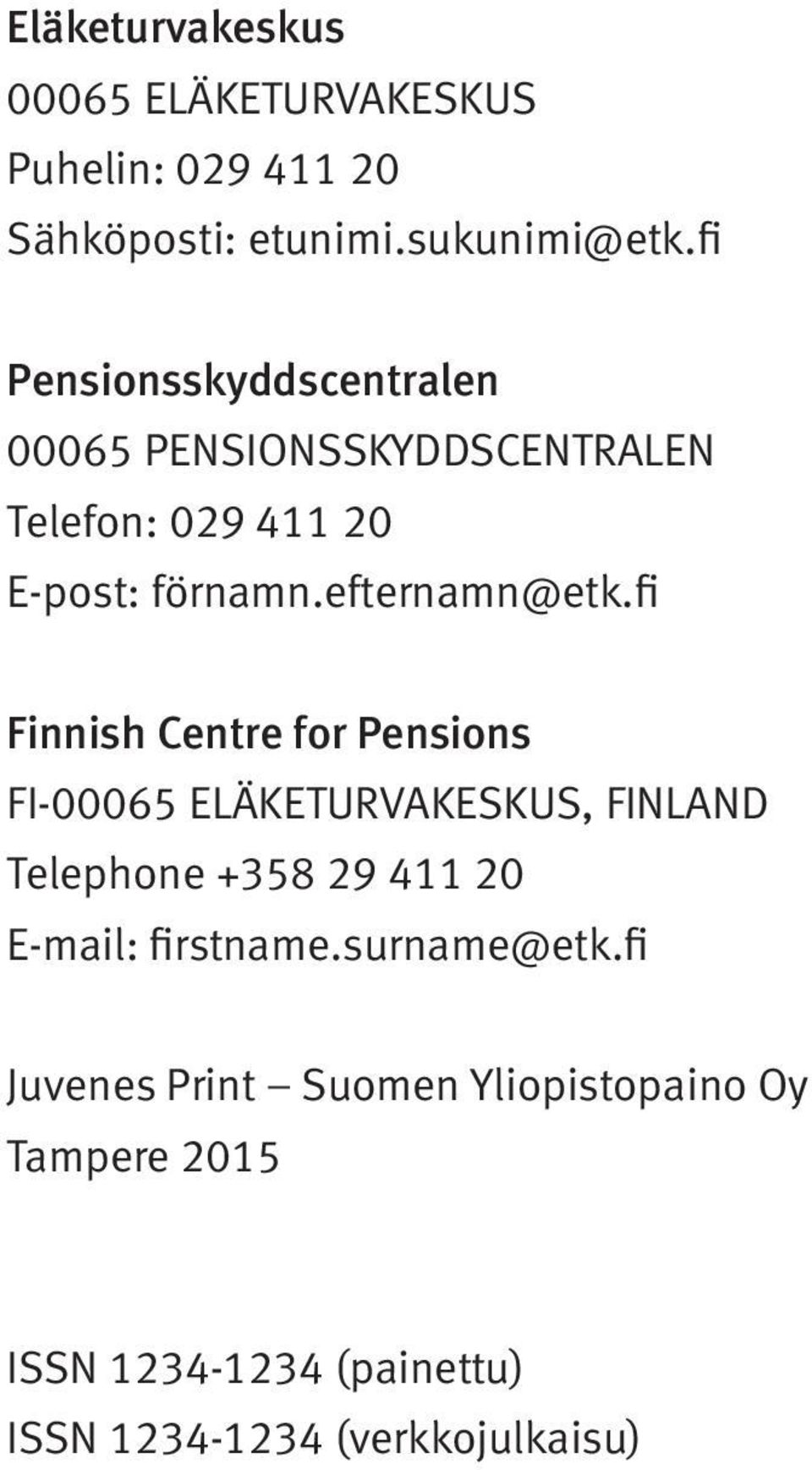 fi Finnish Centre for Pensions FI-00065 ELÄKETURVAKESKUS, FINLAND Telephone +358 29 411 20 E-mail: firstname.