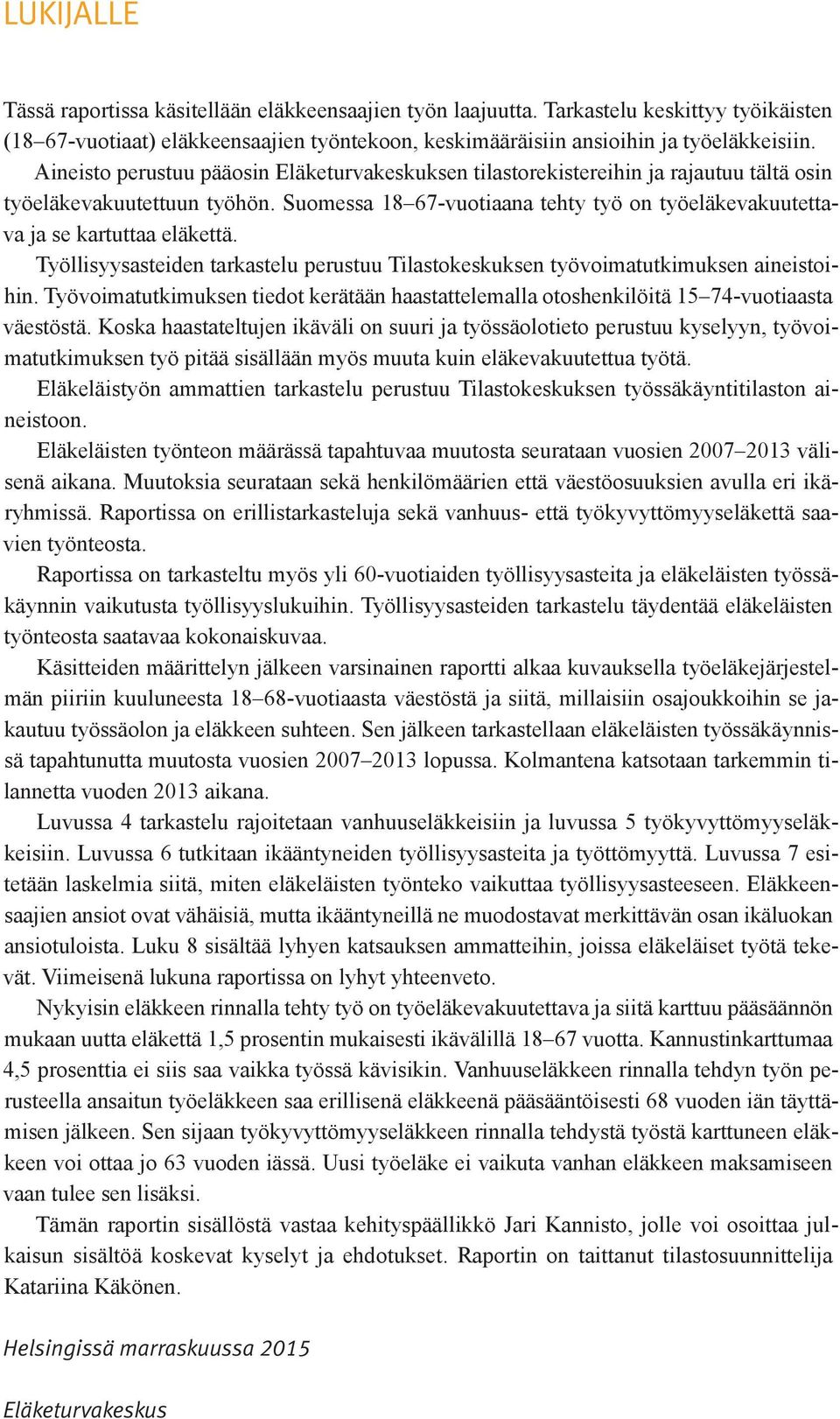 Suomessa 18 67-vuotiaana tehty työ on työeläkevakuutettava ja se kartuttaa eläkettä. Työllisyysasteiden tarkastelu perustuu Tilastokeskuksen työvoimatutkimuksen aineistoihin.
