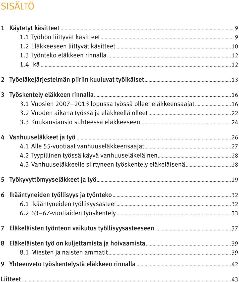 ..22 3.3.Kuukausiansio suhteessa eläkkeeseen...24 4 Vanhuuseläkkeet ja työ...26 4.1.Alle 55-vuotiaat vanhuuseläkkeensaajat...27 4.2.Tyypillinen työssä käyvä vanhuuseläkeläinen...28 4.3.Vanhuuseläkkeelle siirtyneen työskentely eläkeläisenä.